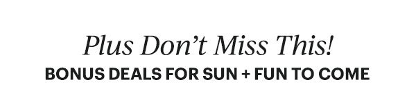 Plus Don't Miss This!  BONUS DEALS FOR SUN + FUN TO COME
