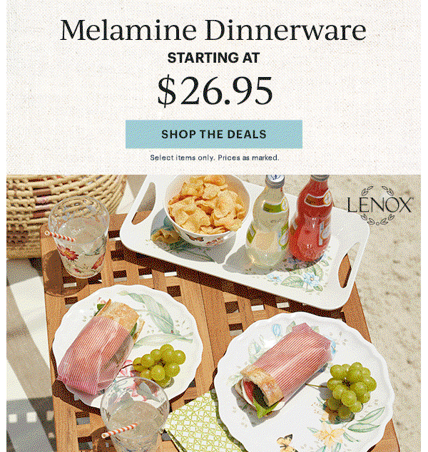 Melamine Dinnerware  STARTING AT $26.95  [SHOP THE DEALS] Select items only. Prices as marked.