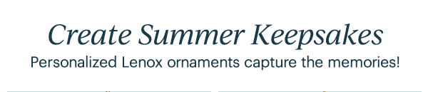 Create Summer Keepsakes  Personalized Lenox ornaments capture the memories!
