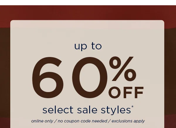 up to 60% off select sale styles. Online only / exclusions apply