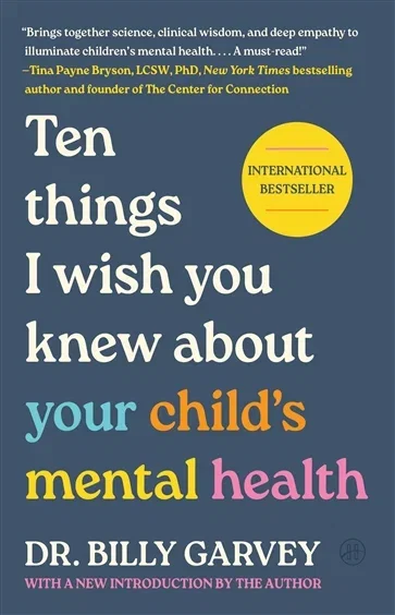 Ten Things I Wish You Knew About Your Child's Mental Health, by Dr. Billy Garvey