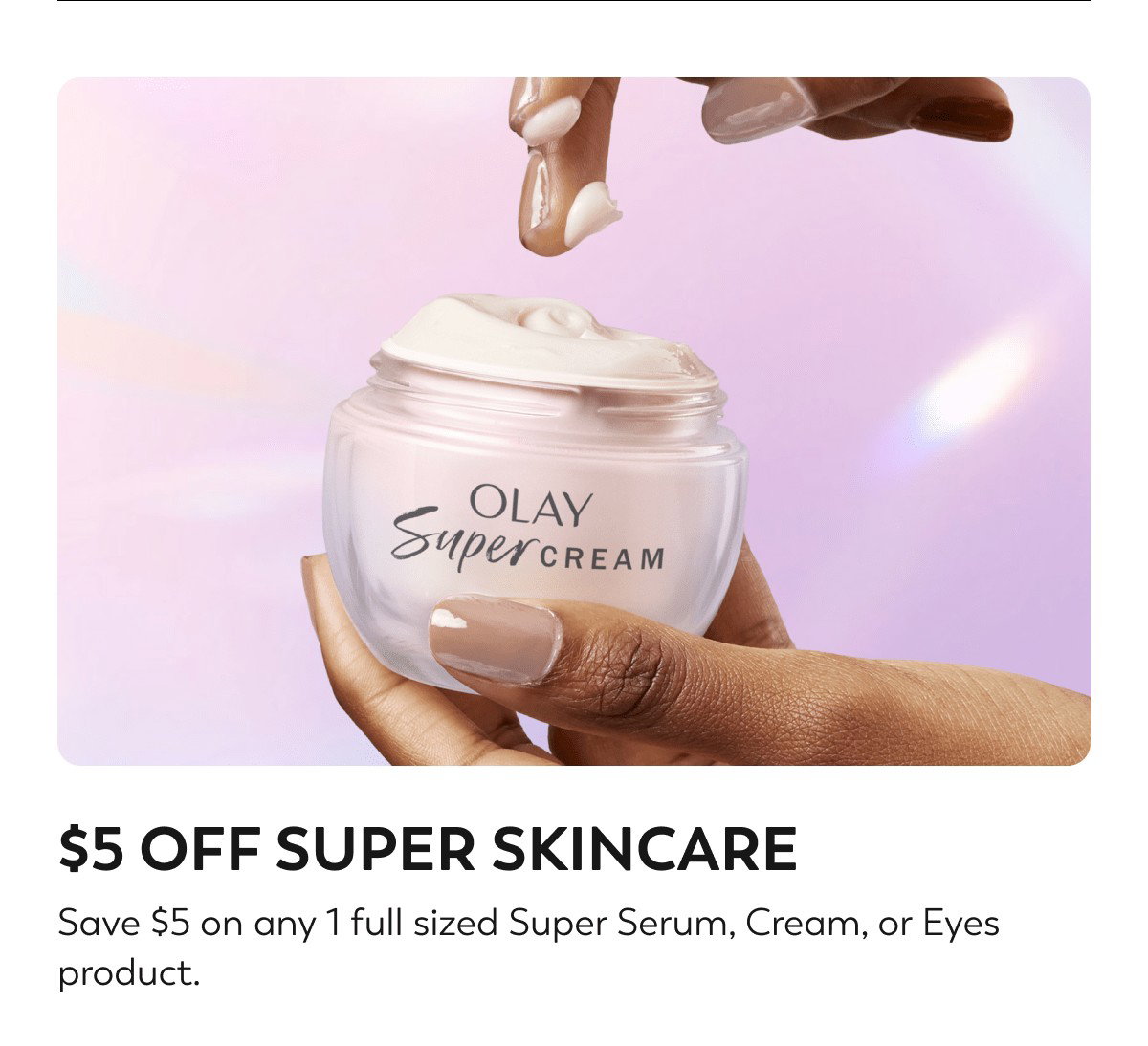 $5 OFF SUPER SKINCARE. Save $5 on any 1 full sized Super Serum, Cream, or Eyes product. Use code SUPER5