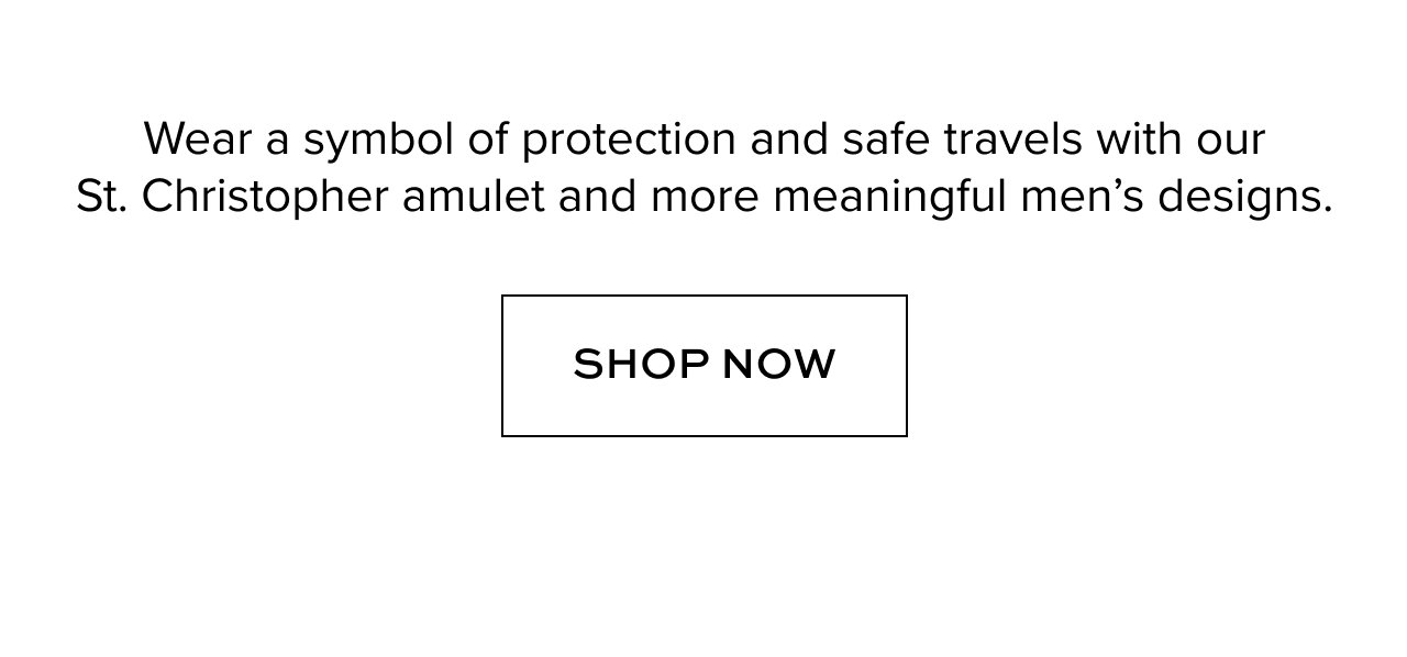 Shop Now: Wear a symbol of protection and safe travels with our St. Christopher amulet and more meaningful men's designs. 