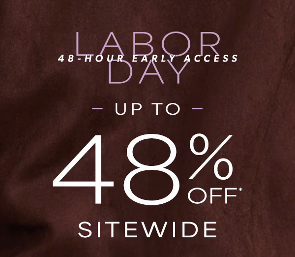Labor Day 48-hour early access. Up to 48% off* sitewide.