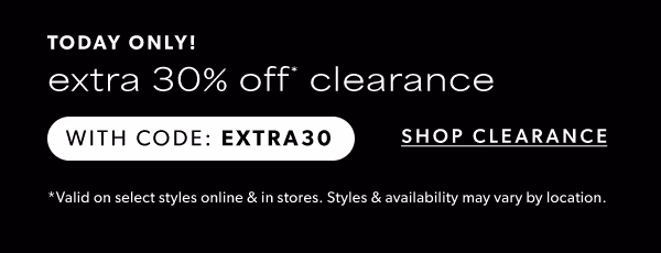 Today only! Extra 30% off* clearance with code: EXTRA30. Shop clearance. *Valid on select styles online & in stores. Styles & availability may vary by location.