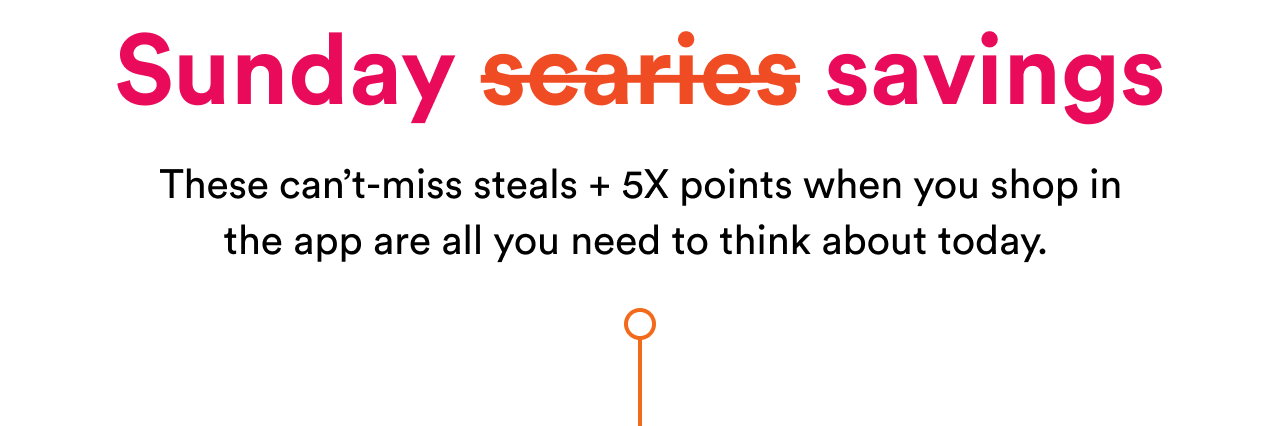 Sunday scaries savings | These can't-miss steals + 5X points when you shop in the app are all you need to think about today.