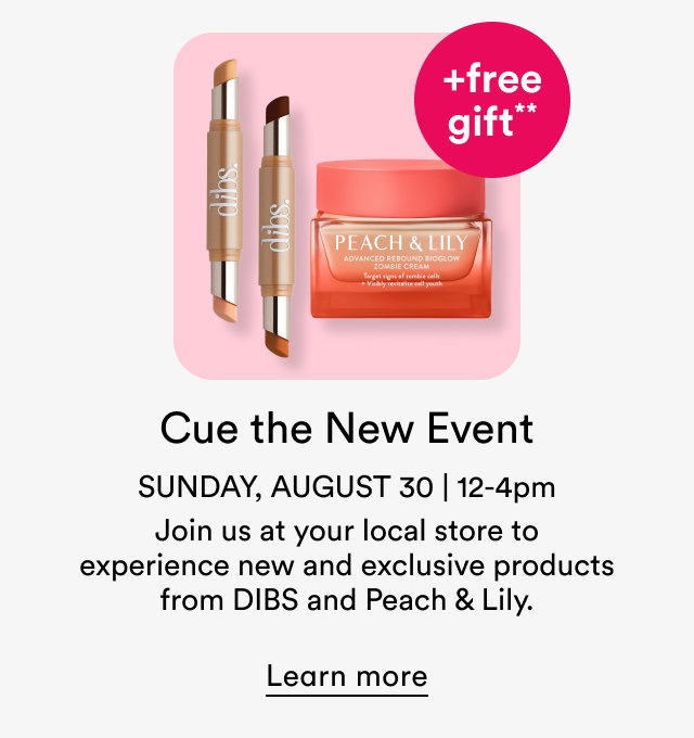 Cue the New Event | Sunday, August 30 | 12-4pm | Join us at your local store to experience new and exclusive products from DIBS and Peach & Lily. 