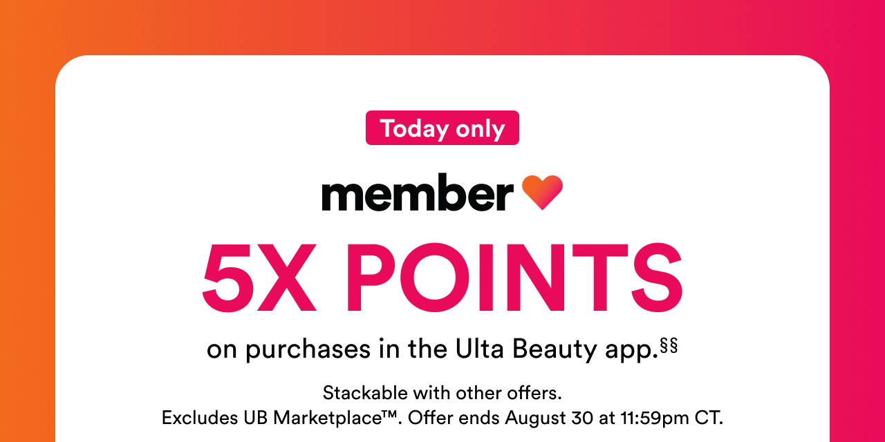 Today only | Member Love | 5X points on purchases in the Ulta Beauty app | Stackable with other offers | Excludes UB Marketplace | Offer ends August 30 at 11:59pm CT