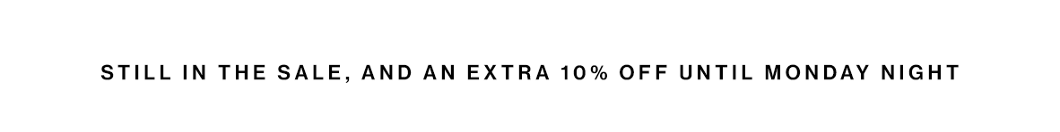 STILL IN THE SALE, AND AN EXTRA 10% OFF UNTIL MONDAY NIGHT