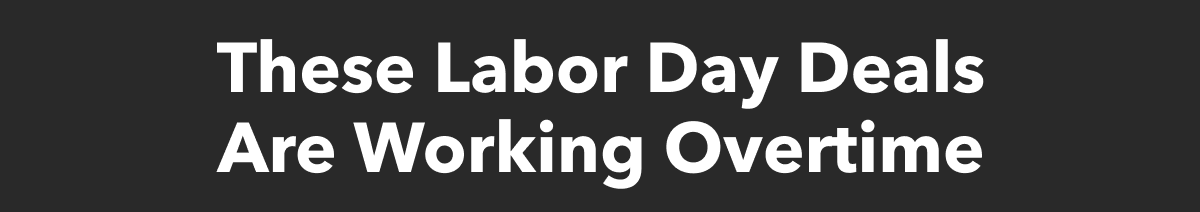 These Labor Day Deals Are Working Overtime