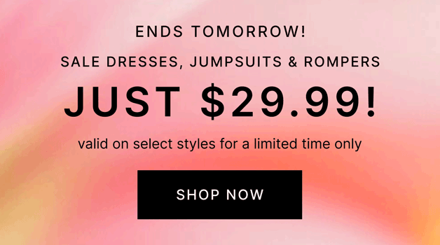 ENDS TOMORROW! Sale Dresses, Jumpsuits & Rompers JUST $29.99! valid on select styles for a limited time only