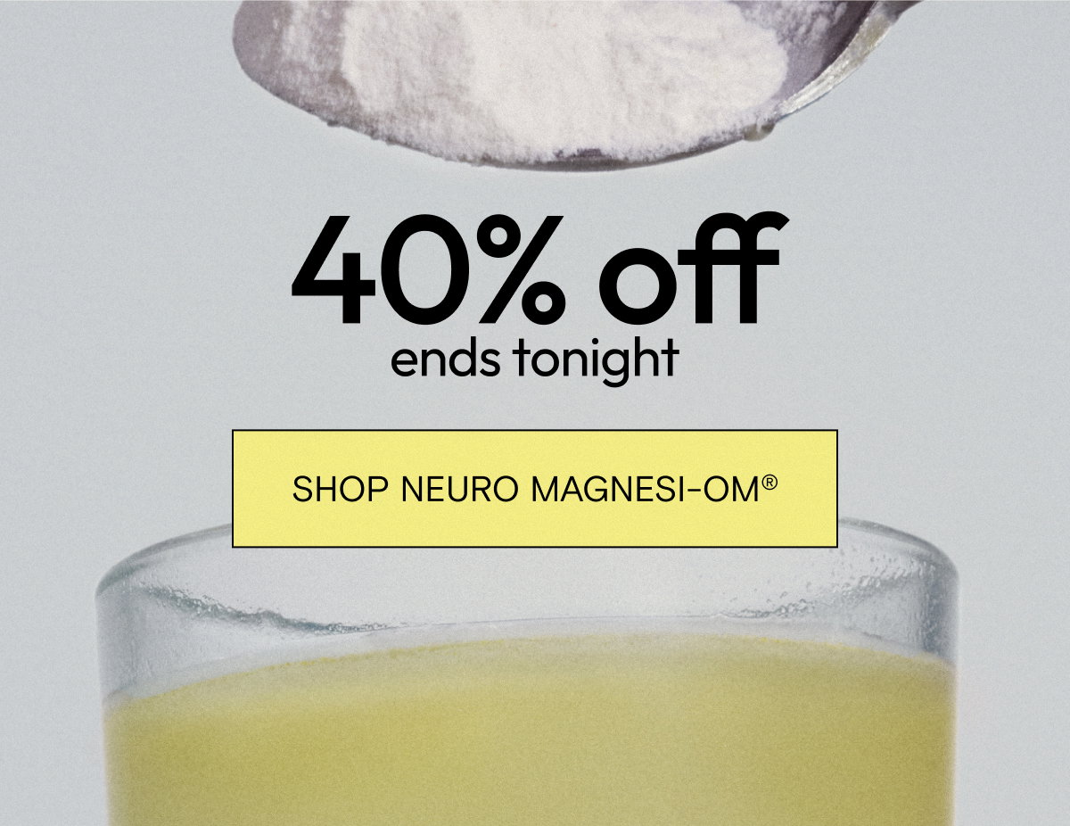 40% off ends tonight. Shop Neuro Magnesi-Om®