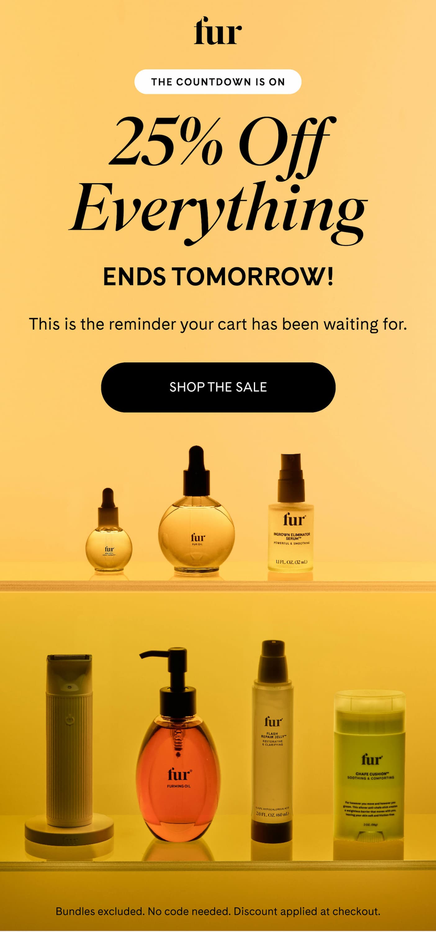 THE COUNTDOWN IS ON 25% Off Everything Ends Tomorrow! This is the reminder your cart has been waiting for. SHOP THE SALE