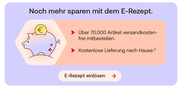 Illustration eines Sparschweins mit Münze auf sechseckigem Hintergrund. Daneben Text: Noch mehr sparen mit dem E-Rezept. Über 70.000 Artikel versandkostenfrei mitbestellen. Kostenlose Lieferung nach Hause.⁸ Button: E-Rezept einlösen