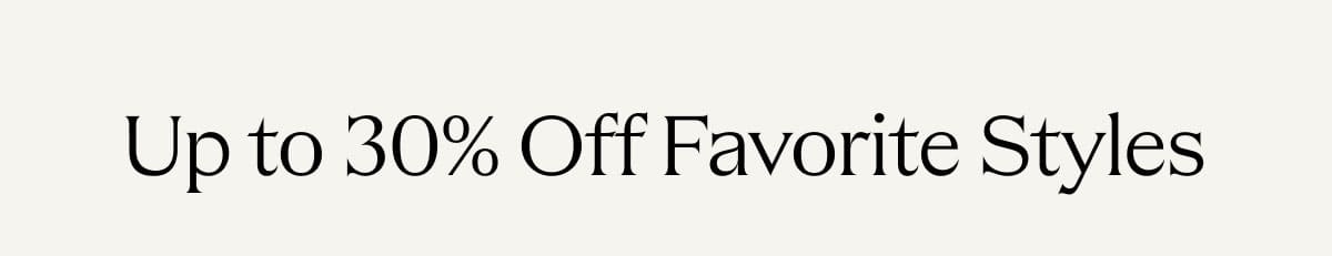 Up to 30% Off Favorite Styles 