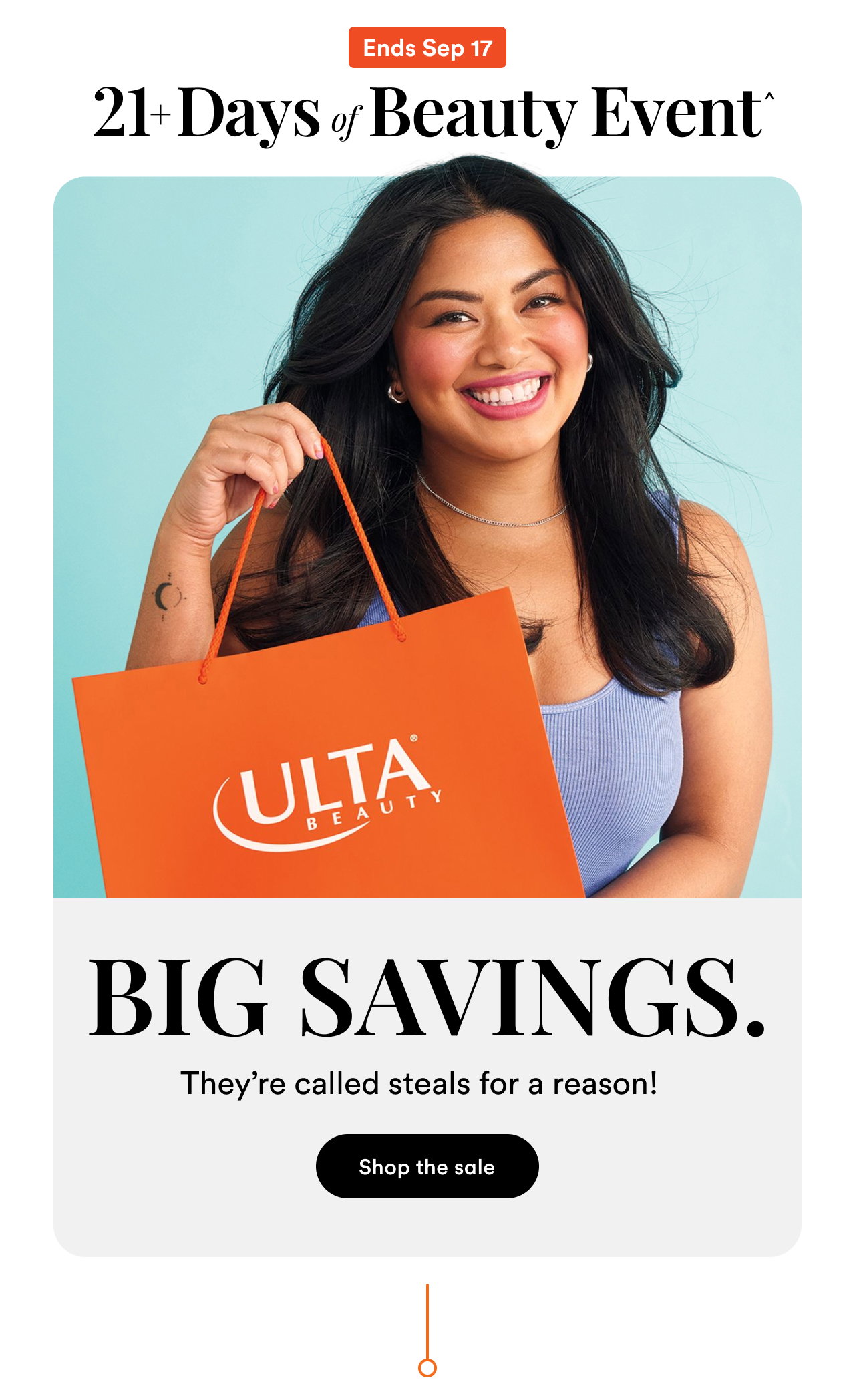 Ends Sep 17 | 21+ Days of Beauty Event^ | BIG SAVINGS. | They're called steals for a reason! | Shop the sale 