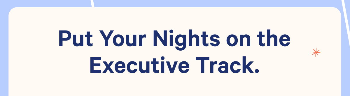 Put your nights on the executive track