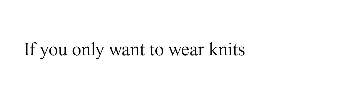 if you only want to wear knits