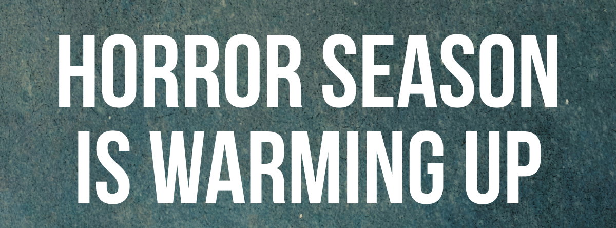 Horror Season Is Warming Up