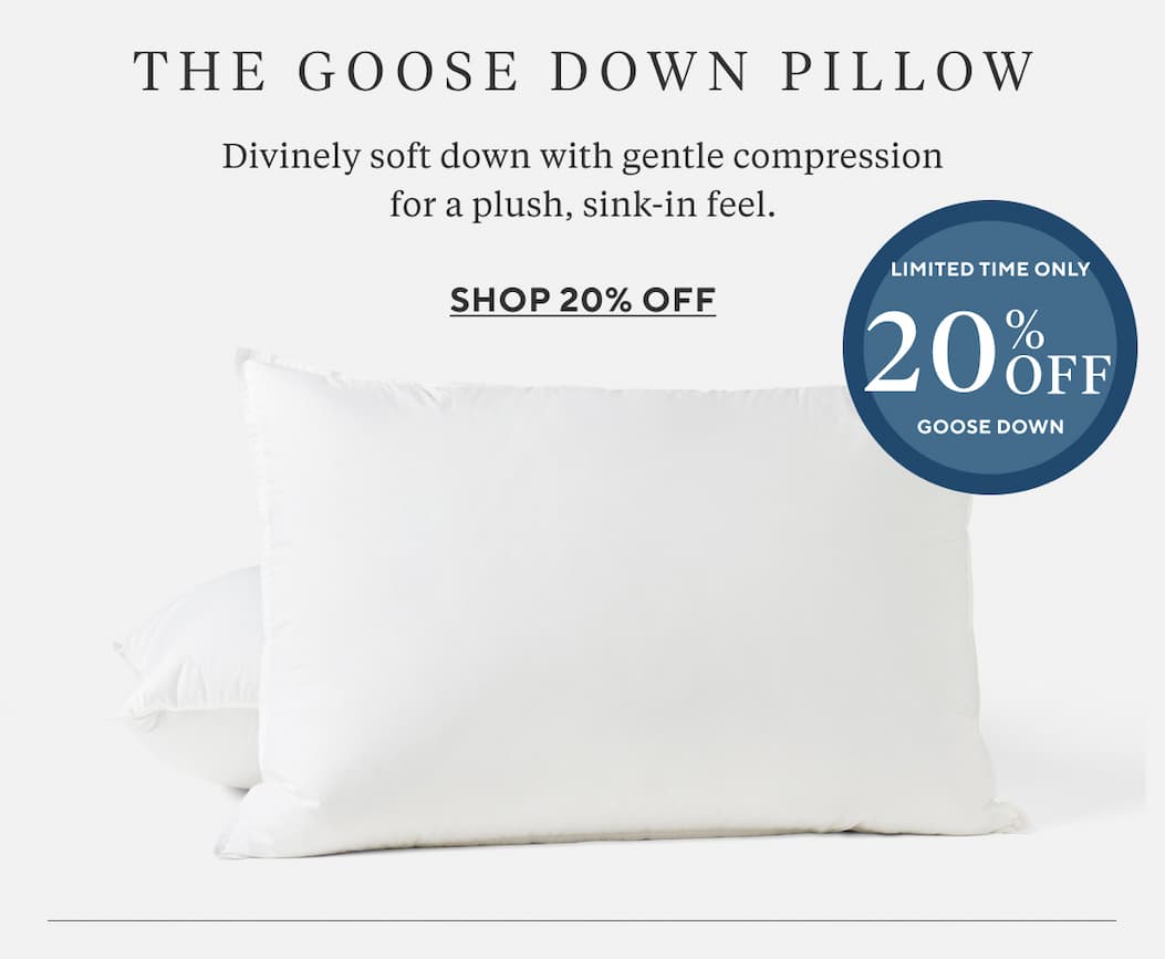 The Goose Down Pillow Divinely soft down with gentle compression for a plush, sink-in feel.  Shop 20% Off > 