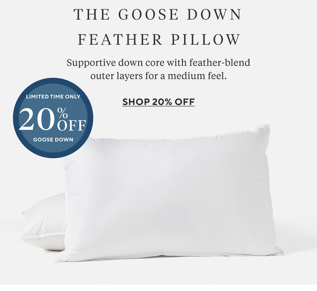 The Goose Down Feather Pillow Supportive down core with feather-blend outer layers for a medium feel.  Shop 20% Off >