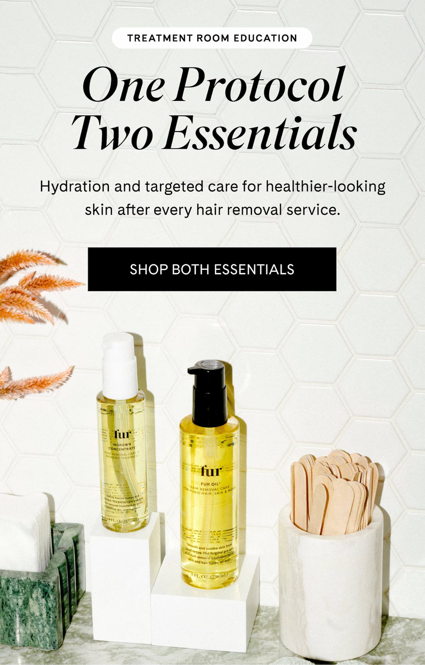 TREATMENT ROOM EDUCATION One Protocol. Two Essentials. Hydration and targeted care for healthier-looking skin after every hair removal service.SHOP BOTH ESSENTIALS