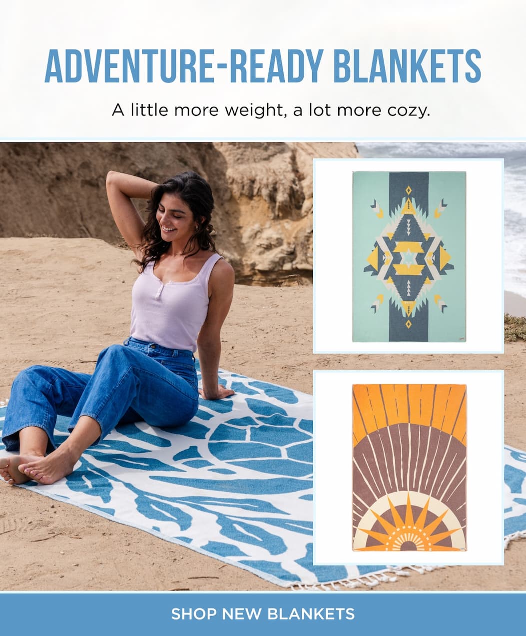 ADVENTURE-READY Blankets  A little more weight, a lot more cozy. SHOP NEW BLANKETS