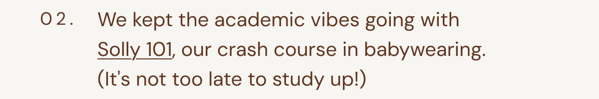 02. We kept the academic vibes going with Solly 101, our crash course in babywearing. (It's not too late to study up!)