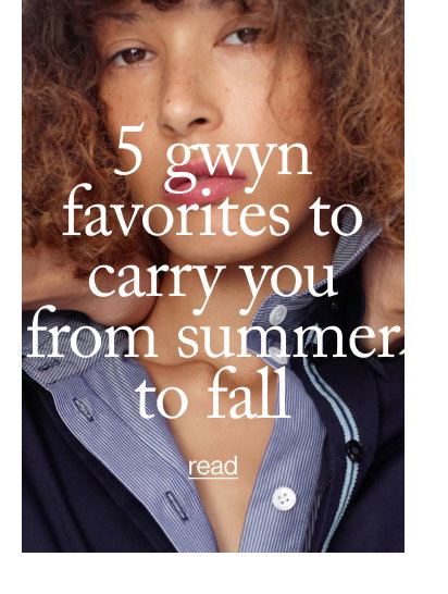 5 GWYN Favorites to Carry You from Summer to Fall