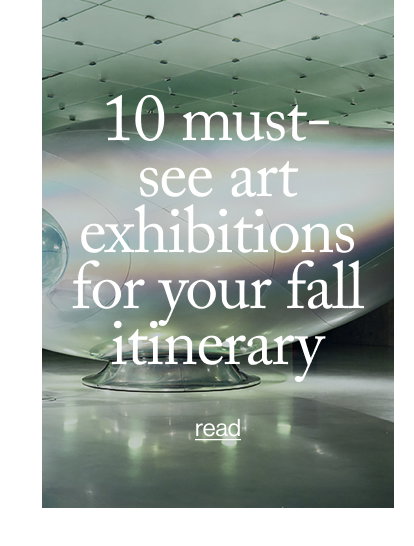10 Must- See Art Exhibitions for Your Fall Itinerary