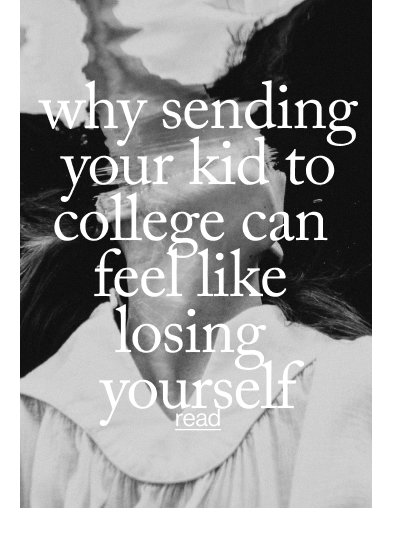 Why Sending Your Kid to College Can  Feel Like  Losing  Yourself