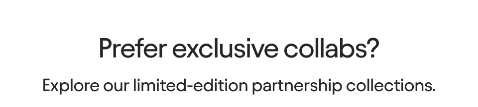 Explore exclusive collabs