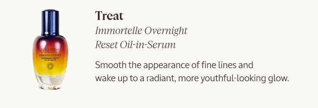 TREAT | IMMORTELLE OVERNIGHT RESET IN-OIL-SERUM | SMOOTH THE APPEARANCE OF FINE LINES AND WAKE UP TO A RADIANT, MORE YOUTHFUL-LOOKING GLOW