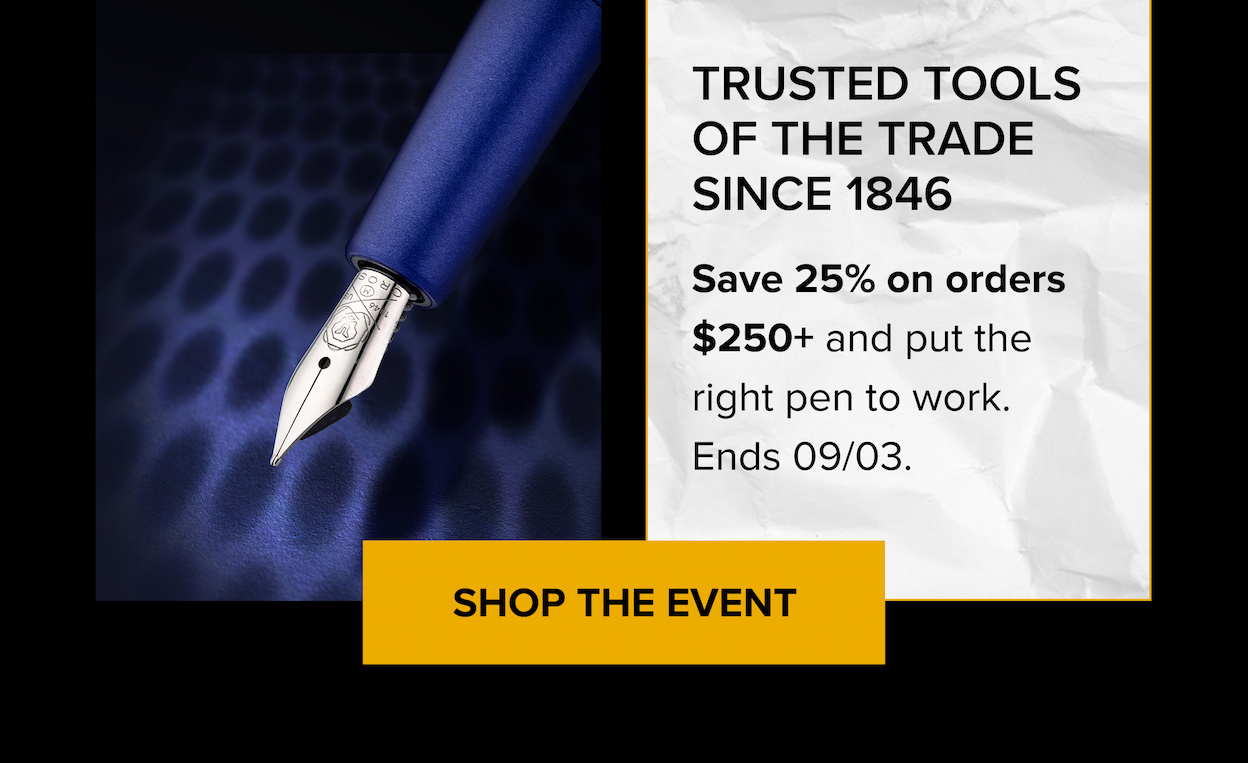 TRUSTED TOOLS OF THE TRADE SINCE 1846 | Save 25% on orders $250+ and put the right pen to work. Ends 9/03. | SHOP THE EVENT
