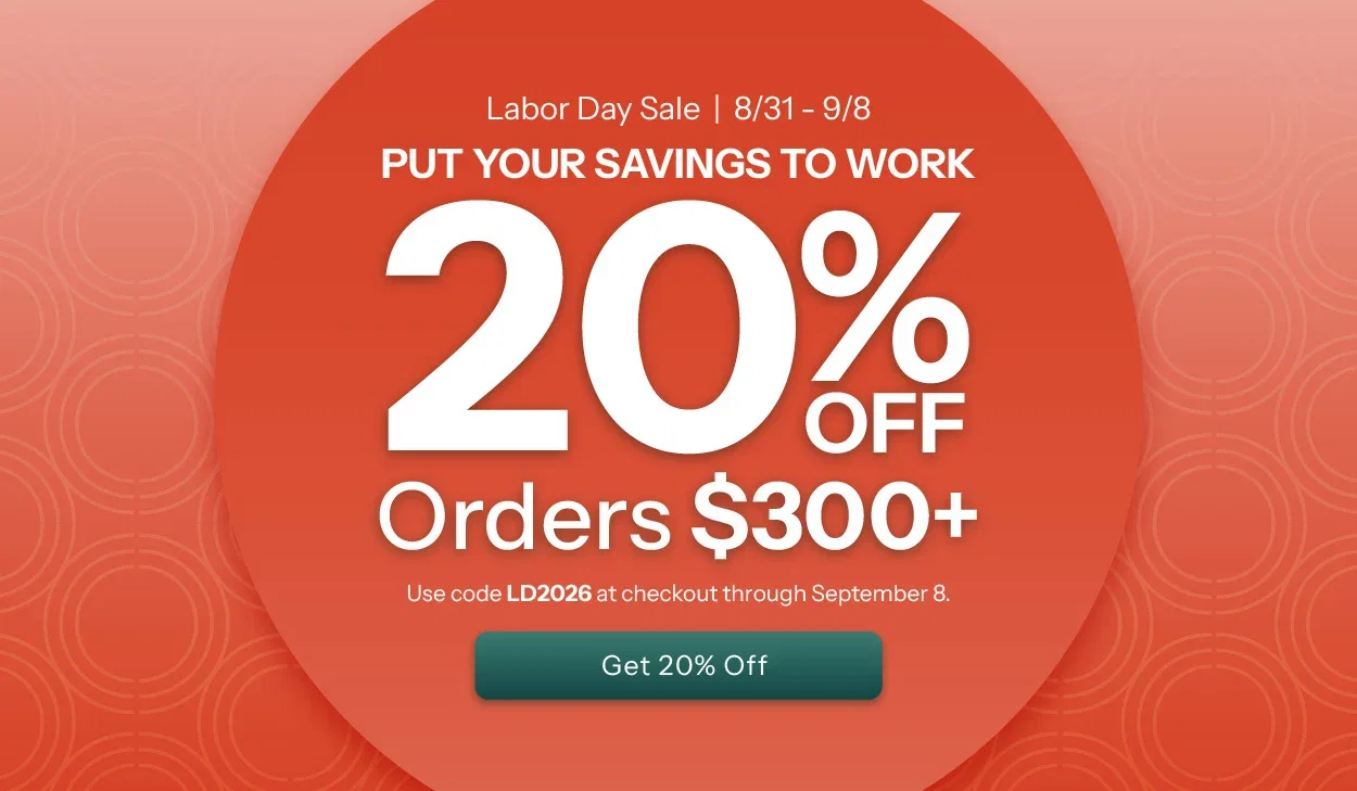 Put Your Savings to Work. Labor Day Sale 20% Off $300+. Use Code LD2026 at checkout through September 8.