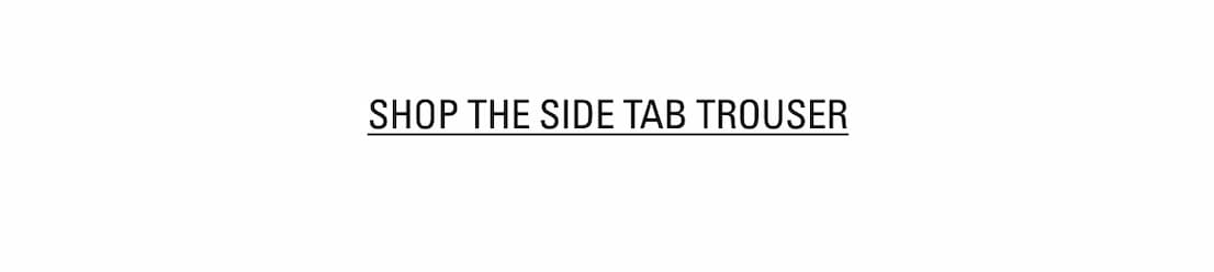 SHOP THE SIDE TAB TROUSER