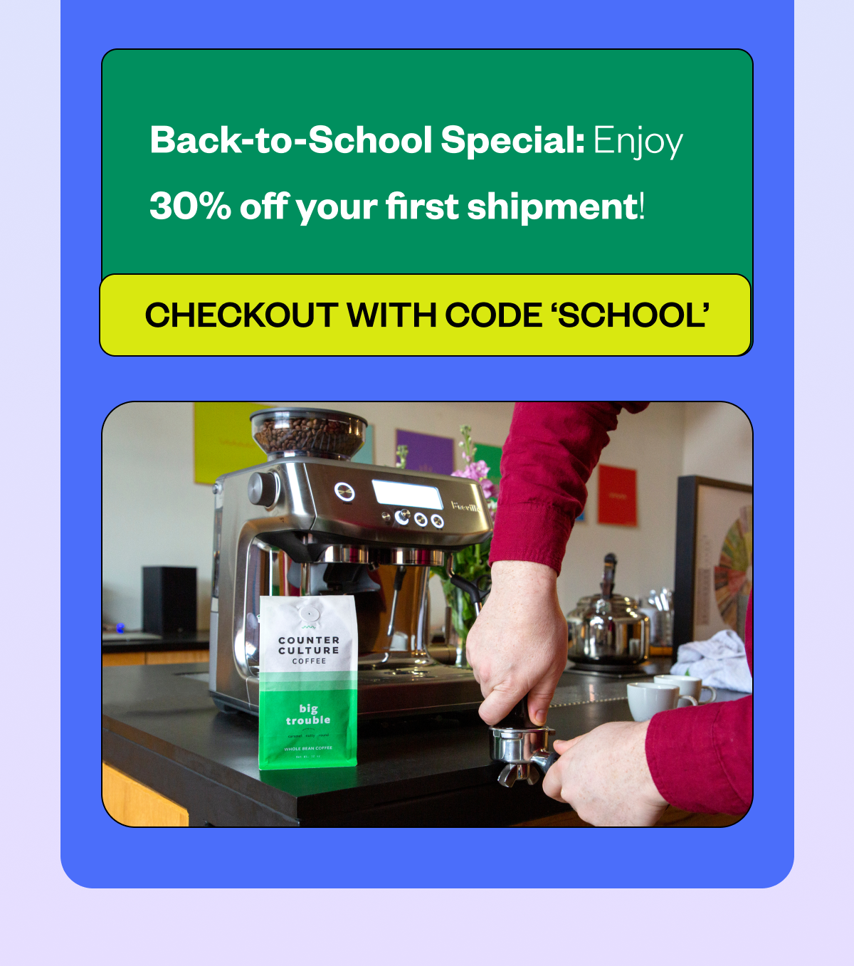  Back-to-School Special: Enjoy 30% off your first shipment of any Single-Origin Subscription! CTA: USE CODE SCHOOL AT CHECKOUT