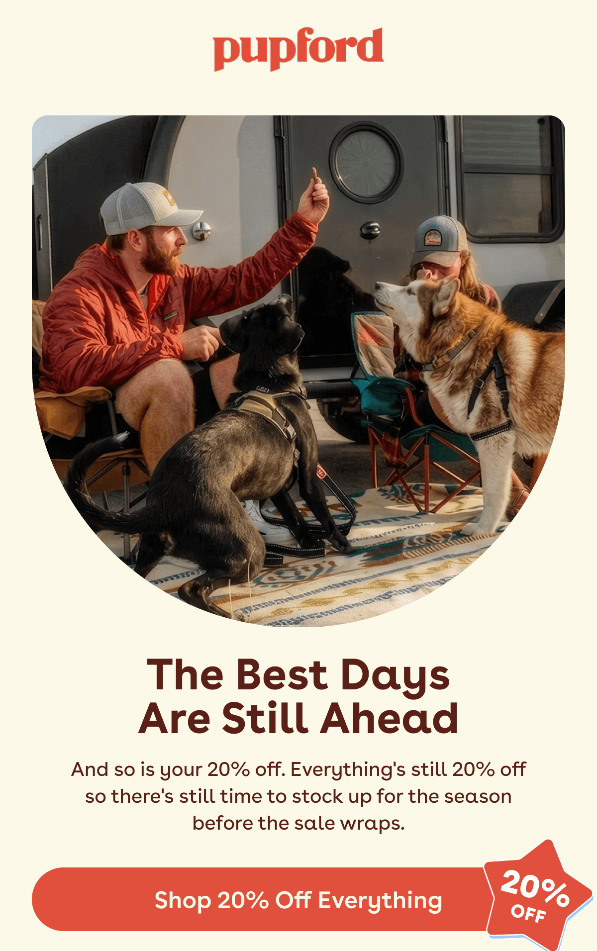 THE BEST DAYS ARE STILL AHEAD. And so is your 20% off. Everything's still 20% off so there's still time to stock up for the season before the sale wraps.