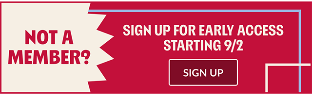 Not a member - Sign up for early access starting 9-2! Sign up.