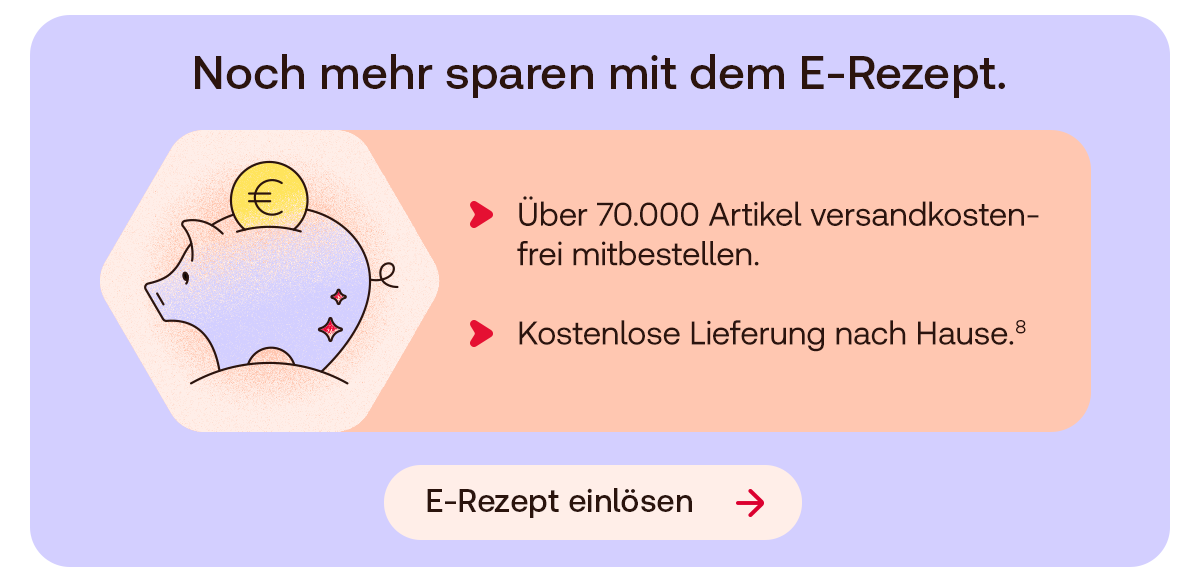 Illustration eines Sparschweins mit Münze auf sechseckigem Hintergrund. Daneben Text: Noch mehr sparen mit dem E-Rezept. Über 70.000 Artikel versandkostenfrei mitbestellen. Kostenlose Lieferung nach Hause.⁸ Button: E-Rezept einlösen