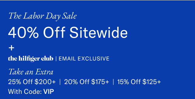  The Labor Day Sale 40% Off Sitewide + the hilfiger club | EMAIL EXCLUSIVE Take an Extra 25% Off $200+ | 20% Off $175+ | 15% Off $125+ With Code: VIP
