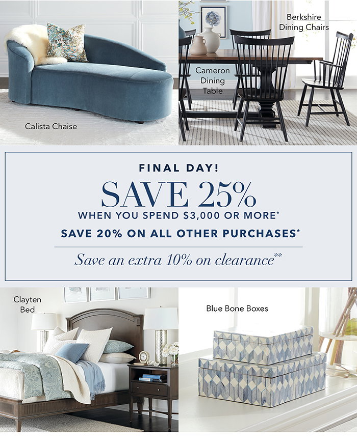 FINAL DAY! | Spend $3,000 or more SAVE 25%* | SAVE 20% on all other purchases*