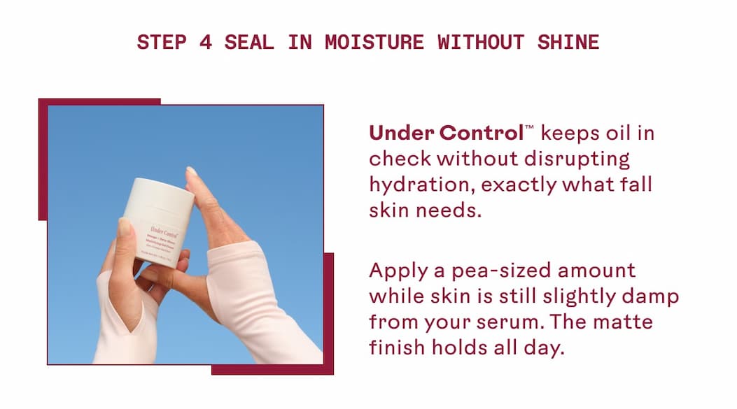 Under Control™ addresses sebum at the source.