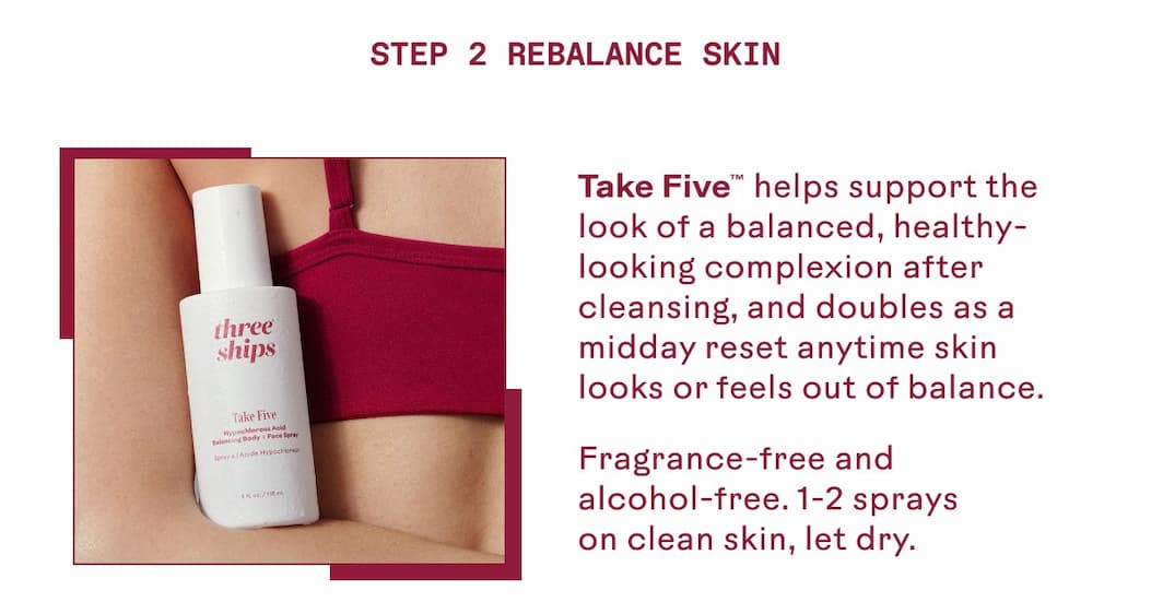 Take Five™ helps support the look of a balanced, healthy-looking complexion.