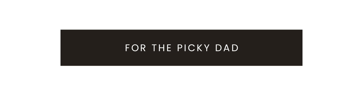 FOR THE PICKY DAD