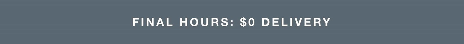 final hours: $0 delivery