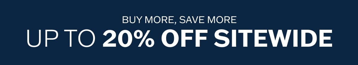 Buy More, Save More - Up to 20% Off Sitewide