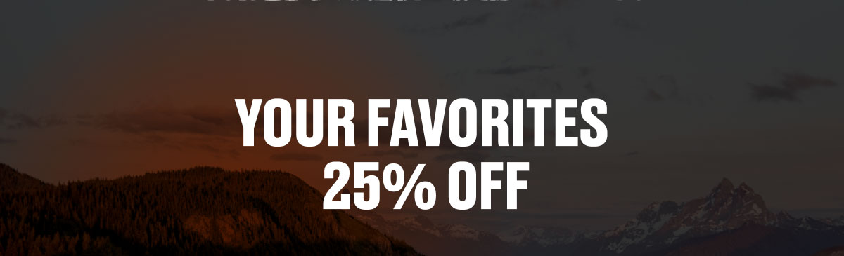 YOUR FAVORITES 25% OFF