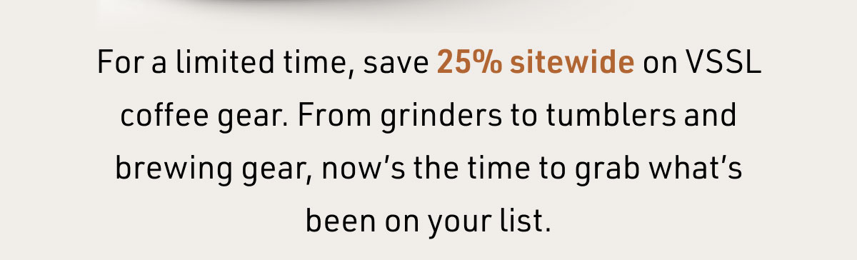 For a limited time, save 25% sitewide on VSSL coffee gear. From grinders to tumblers and brewing gear, now’s the time to grab what’s been on your list.