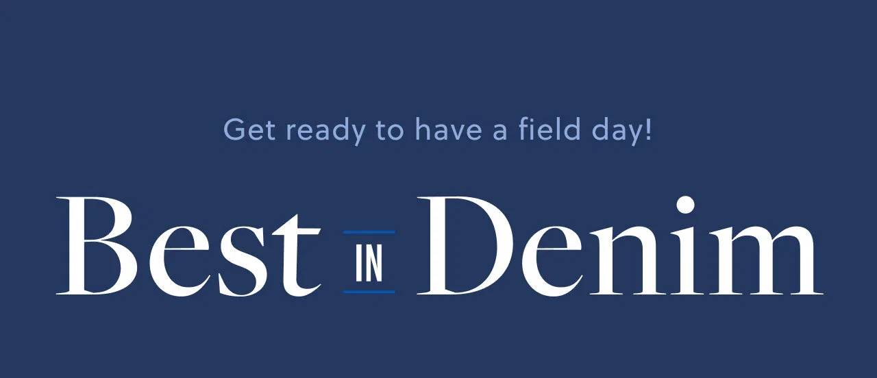 Get ready to have a field day! Best in Denim.